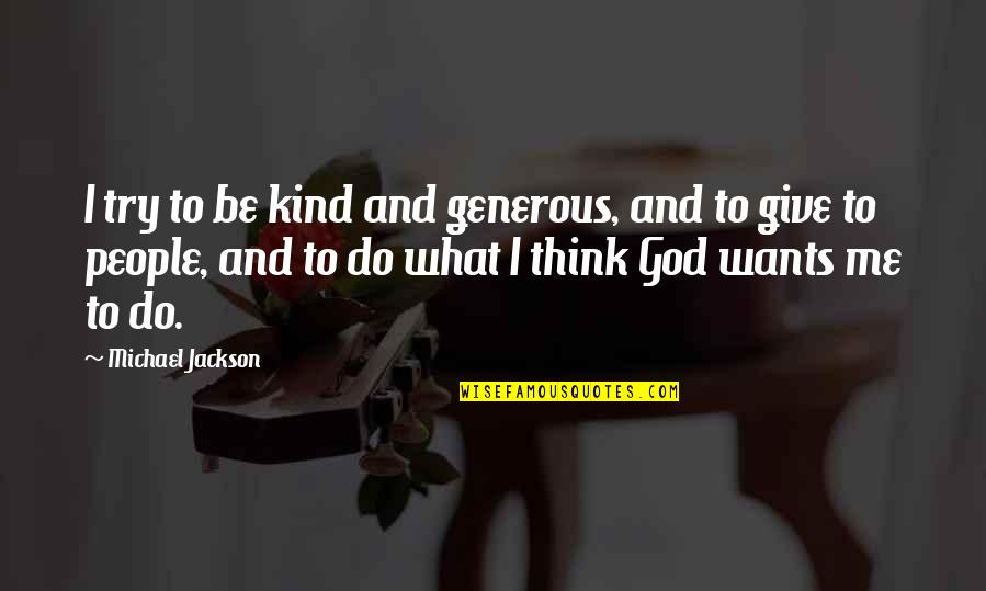 Land Cruisers Quotes By Michael Jackson: I try to be kind and generous, and
