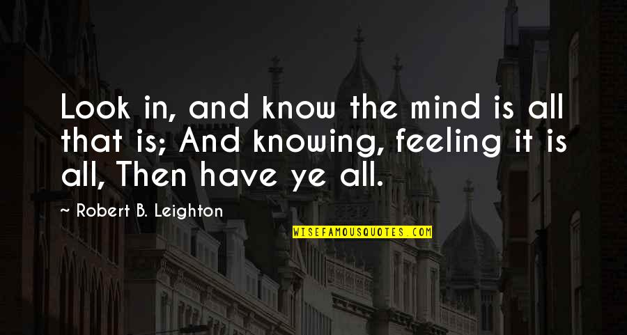 Land Ethic Quotes By Robert B. Leighton: Look in, and know the mind is all