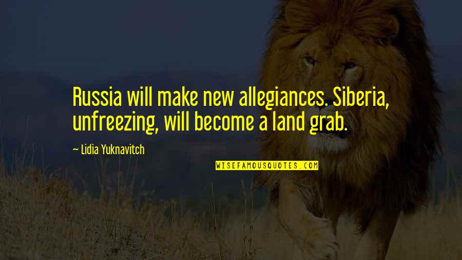 Land Grab Quotes By Lidia Yuknavitch: Russia will make new allegiances. Siberia, unfreezing, will