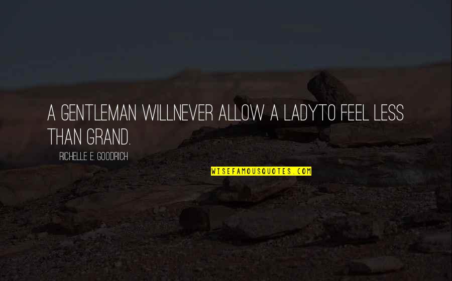 Land Grab Quotes By Richelle E. Goodrich: A gentleman willNever allow a ladyTo feel less