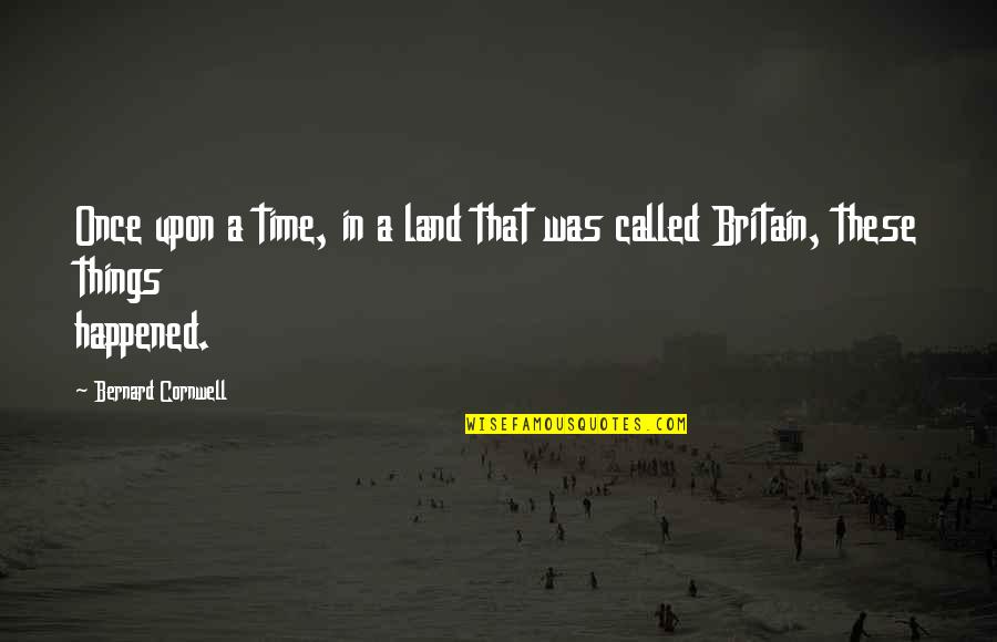 Land In Quotes By Bernard Cornwell: Once upon a time, in a land that Land In Quotes By Bernard Cornwell: Once upon a time, in a land that