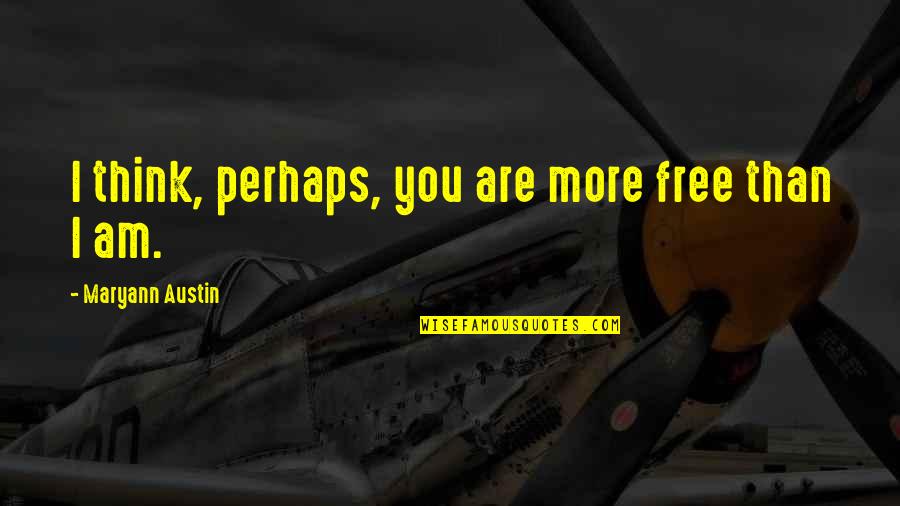 Land In Quotes By Maryann Austin: I think, perhaps, you are more free than Land In Quotes By Maryann Austin: I think, perhaps, you are more free than