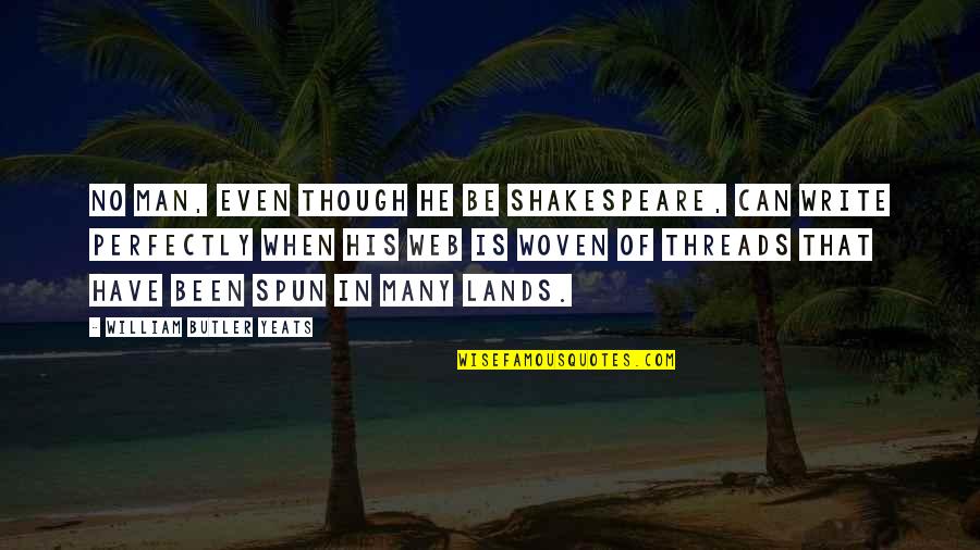 Land In Quotes By William Butler Yeats: No man, even though he be Shakespeare, can Land In Quotes By William Butler Yeats: No man, even though he be Shakespeare, can