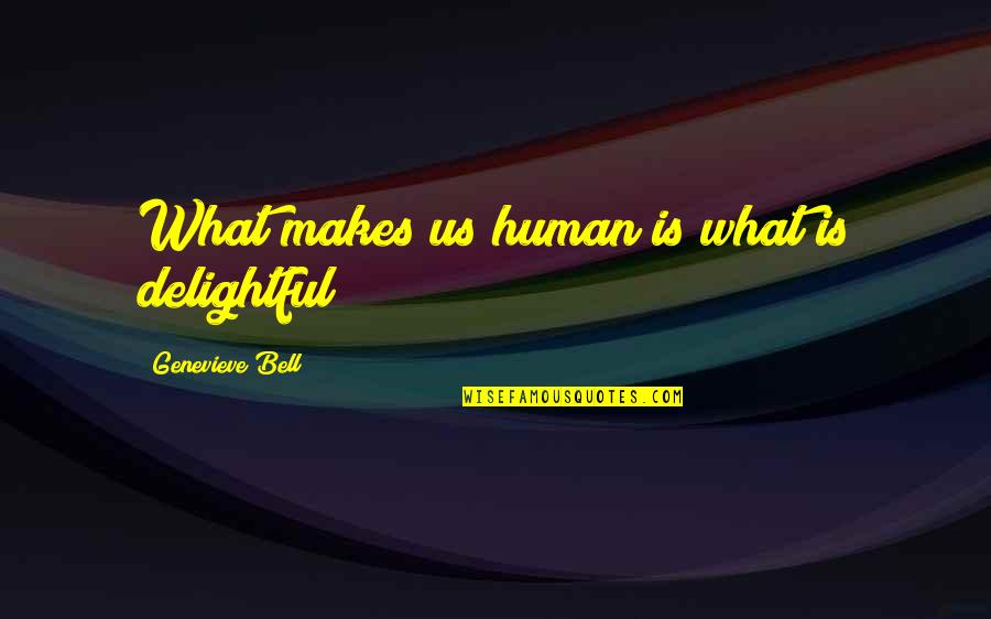 Land In The Crucible Quotes By Genevieve Bell: What makes us human is what is delightful Land In The Crucible Quotes By Genevieve Bell: What makes us human is what is delightful