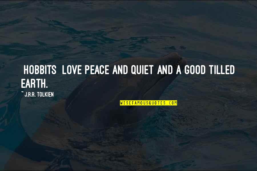 Land In The Good Earth Quotes By J.R.R. Tolkien: [Hobbits] love peace and quiet and a good