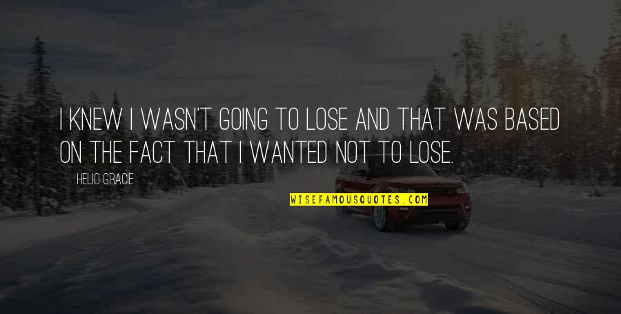 Land Name Quotes By Helio Gracie: I knew I wasn't going to lose and Land Name Quotes By Helio Gracie: I knew I wasn't going to lose and