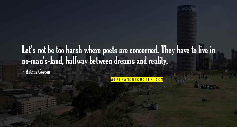 Land Not Quotes By Arthur Gordon: Let's not be too harsh where poets are Land Not Quotes By Arthur Gordon: Let's not be too harsh where poets are