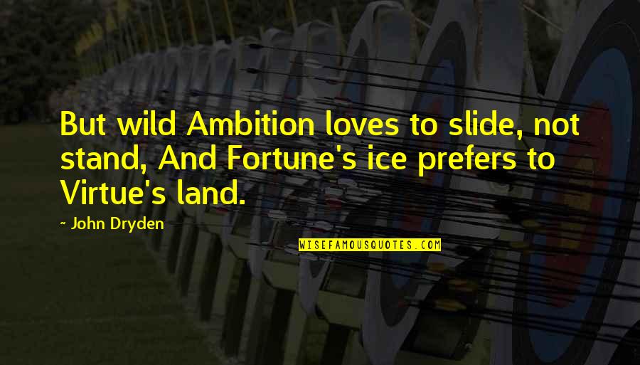 Land Not Quotes By John Dryden: But wild Ambition loves to slide, not stand, Land Not Quotes By John Dryden: But wild Ambition loves to slide, not stand,