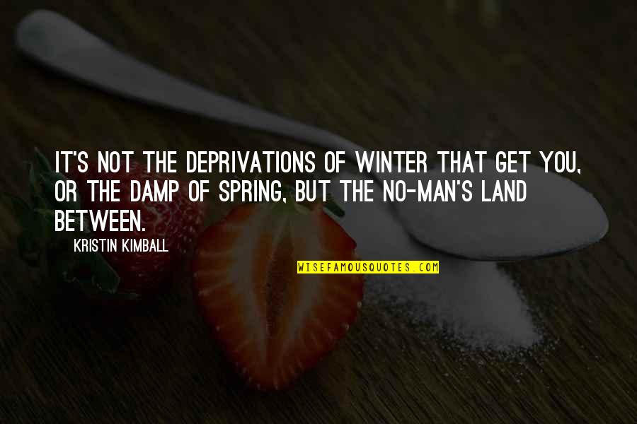 Land Not Quotes By Kristin Kimball: It's not the deprivations of winter that get Land Not Quotes By Kristin Kimball: It's not the deprivations of winter that get