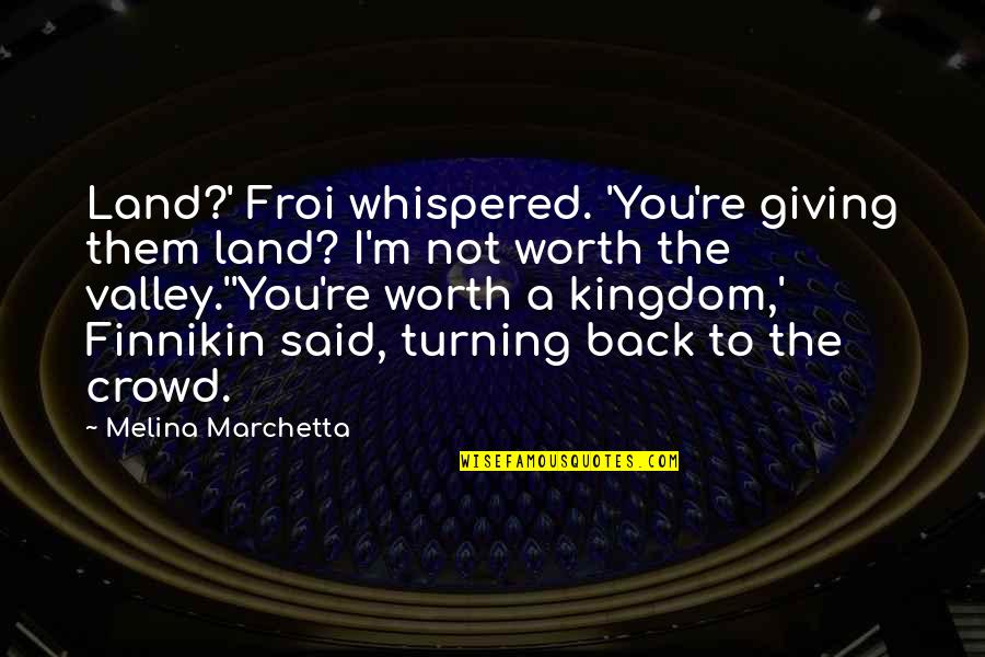 Land Not Quotes By Melina Marchetta: Land?' Froi whispered. 'You're giving them land? I'm Land Not Quotes By Melina Marchetta: Land?' Froi whispered. 'You're giving them land? I'm