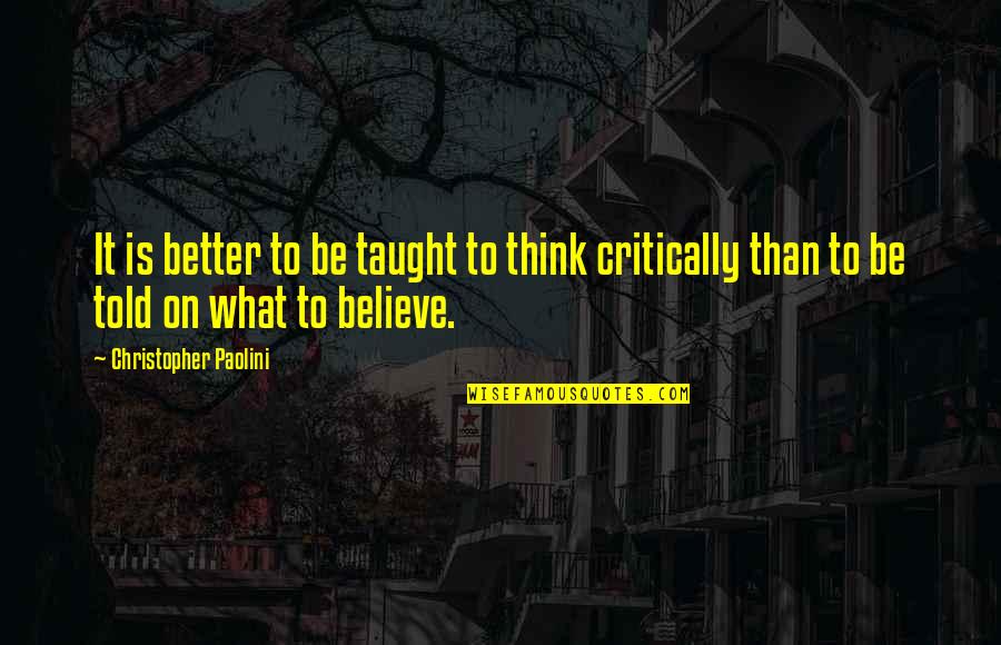 Land Of Elite Quotes By Christopher Paolini: It is better to be taught to think Land Of Elite Quotes By Christopher Paolini: It is better to be taught to think