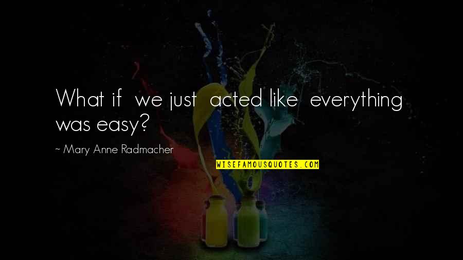 Land Of Elite Quotes By Mary Anne Radmacher: What if we just acted like everything was Land Of Elite Quotes By Mary Anne Radmacher: What if we just acted like everything was
