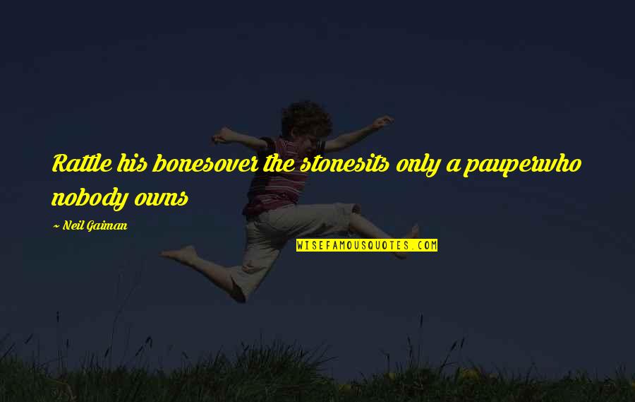 Land Of Elite Quotes By Neil Gaiman: Rattle his bonesover the stonesits only a pauperwho
