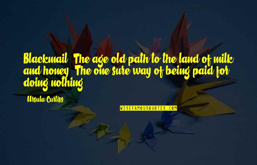 Land Of Milk And Honey Quotes By Ursula Curtiss: Blackmail. The age-old path to the land of