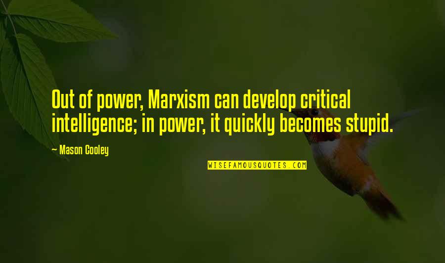Land Of The Free Home Of The Brave Quotes By Mason Cooley: Out of power, Marxism can develop critical intelligence; Land Of The Free Home Of The Brave Quotes By Mason Cooley: Out of power, Marxism can develop critical intelligence;