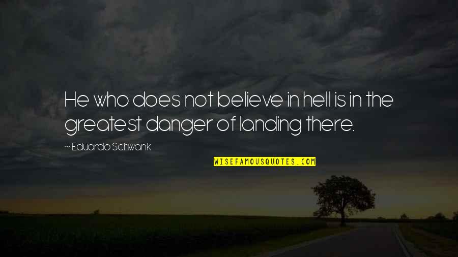 Land Of The Lost Funny Quotes By Eduardo Schwank: He who does not believe in hell is