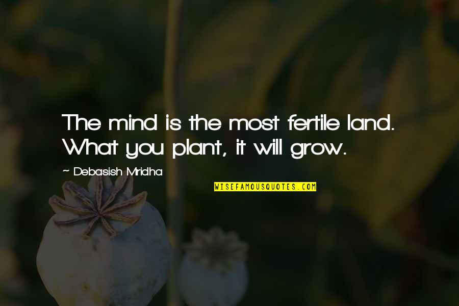 Land Of Your Mind Quotes By Debasish Mridha: The mind is the most fertile land. What