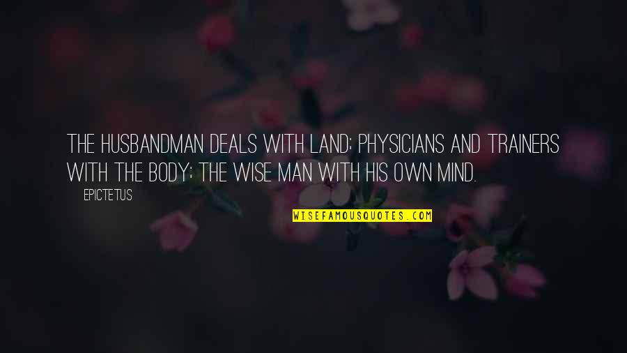 Land Of Your Mind Quotes By Epictetus: The husbandman deals with land; physicians and trainers Land Of Your Mind Quotes By Epictetus: The husbandman deals with land; physicians and trainers
