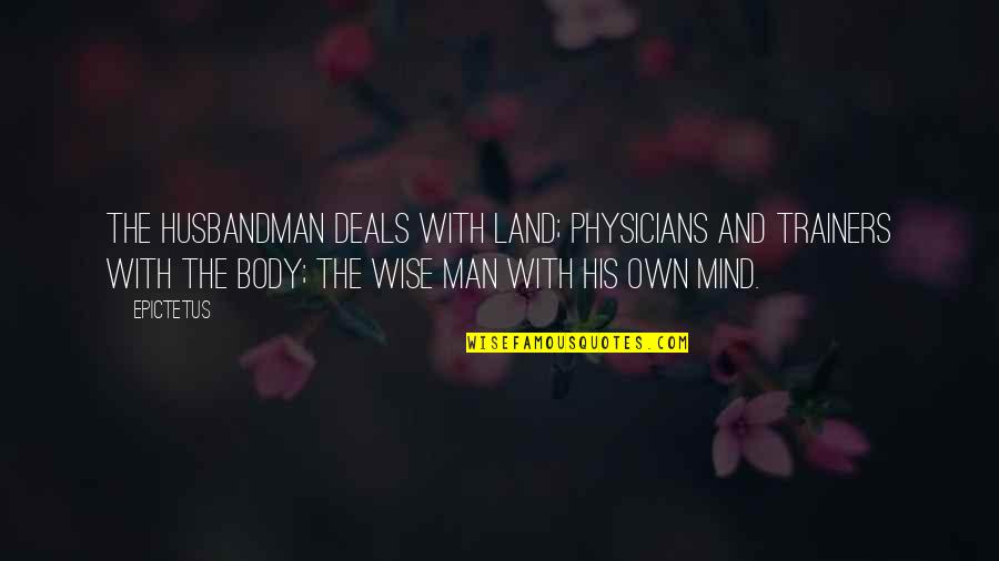 Land Of Your Mind Quotes By Epictetus: The husbandman deals with land; physicians and trainers