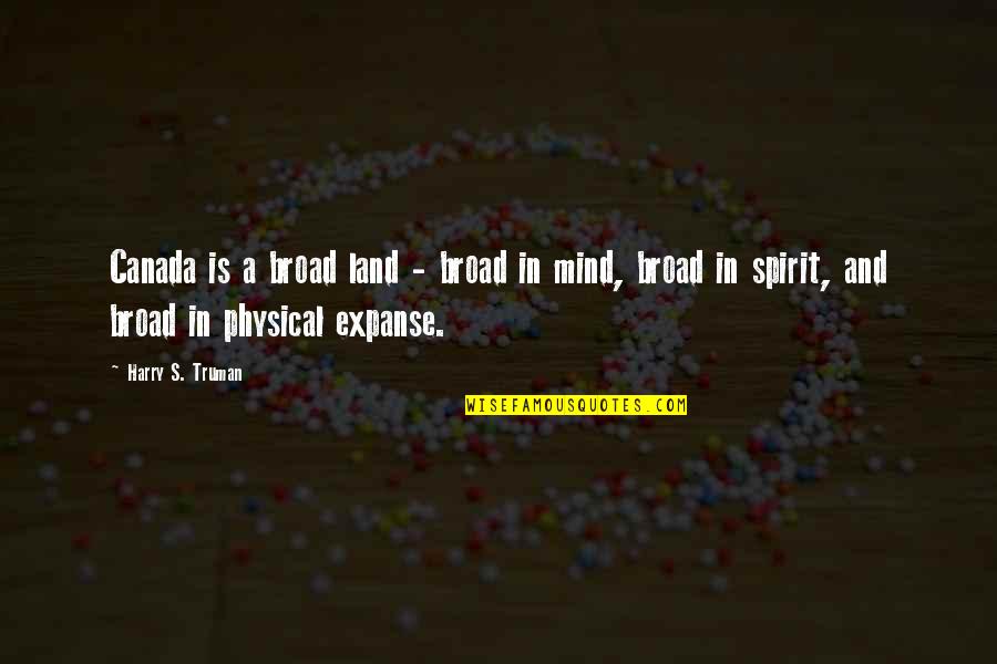 Land Of Your Mind Quotes By Harry S. Truman: Canada is a broad land - broad in Land Of Your Mind Quotes By Harry S. Truman: Canada is a broad land - broad in
