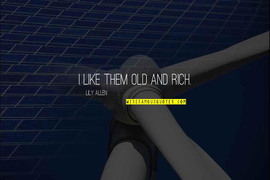 Land Of Your Mind Quotes By Lily Allen: I like them old and rich. Land Of Your Mind Quotes By Lily Allen: I like them old and rich.