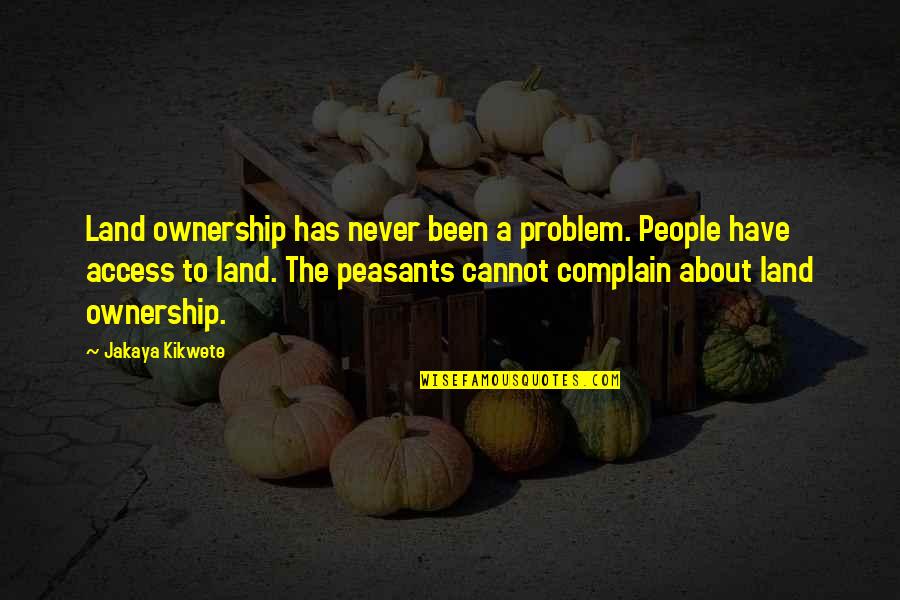 Land Ownership Quotes By Jakaya Kikwete: Land ownership has never been a problem. People