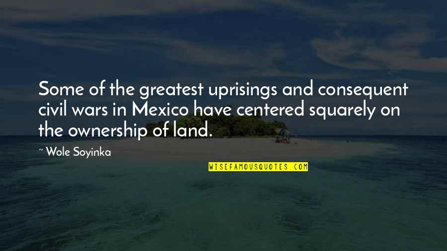 Land Ownership Quotes By Wole Soyinka: Some of the greatest uprisings and consequent civil