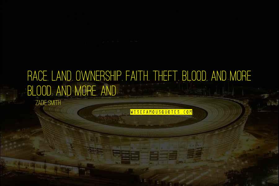 Land Ownership Quotes By Zadie Smith: Race. Land. Ownership. Faith. Theft. Blood. And more