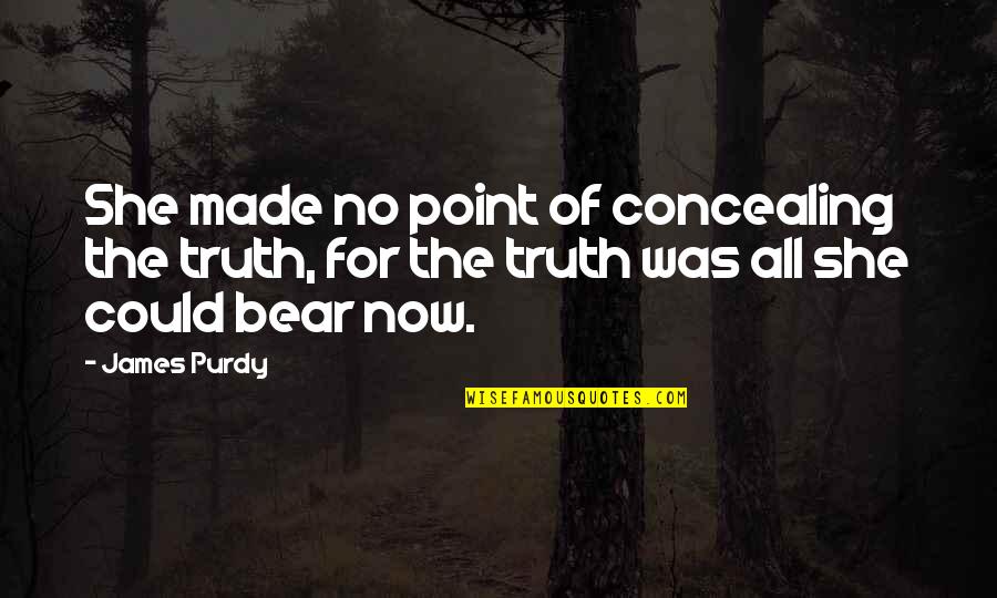 Land Proverbs And Quotes By James Purdy: She made no point of concealing the truth,
