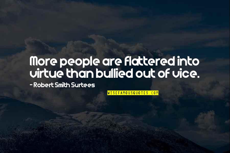 Land Sea And Sky Quotes By Robert Smith Surtees: More people are flattered into virtue than bullied