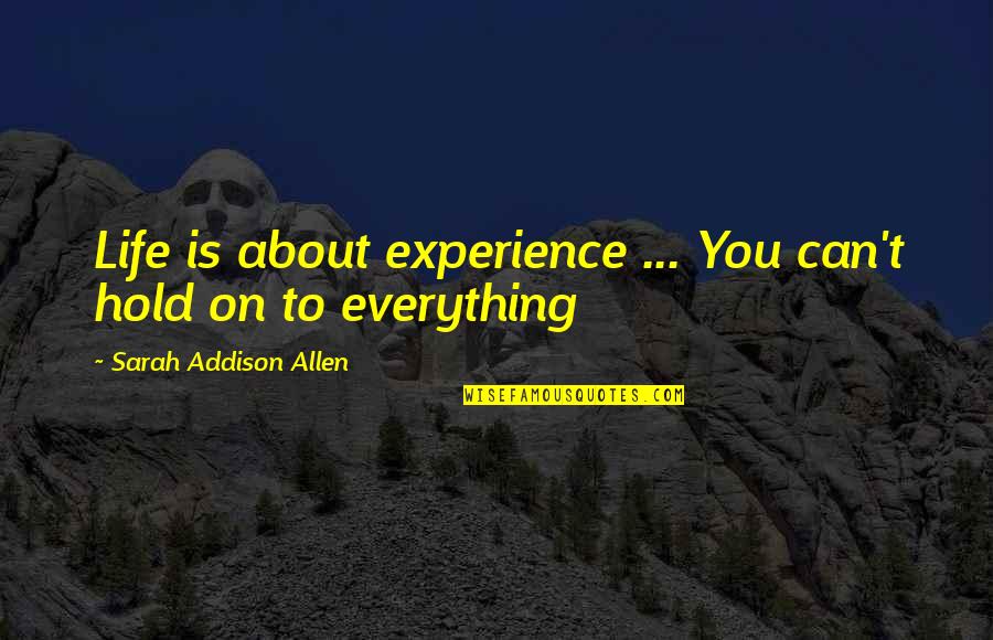 Land Shark Quotes By Sarah Addison Allen: Life is about experience ... You can't hold
