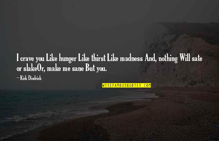Land They Arent Making Any More Of It Quotes By Kirk Diedrich: I crave you Like hunger Like thirst Like