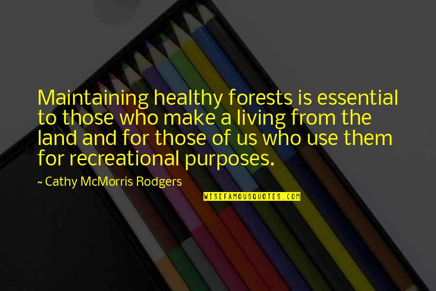 Land Use Quotes By Cathy McMorris Rodgers: Maintaining healthy forests is essential to those who