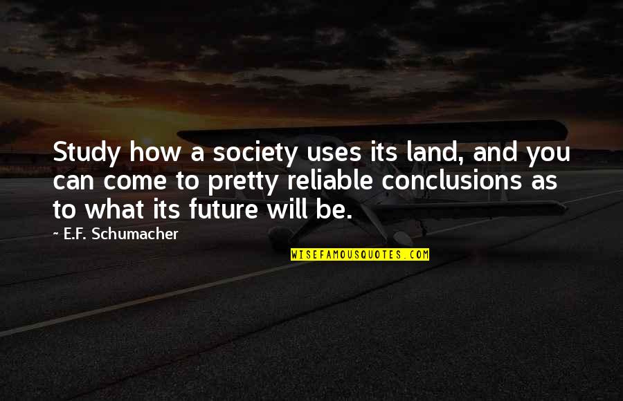 Land Use Quotes By E.F. Schumacher: Study how a society uses its land, and