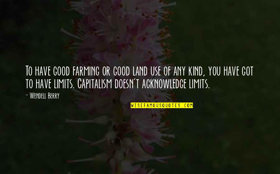 Land Use Quotes By Wendell Berry: To have good farming or good land use