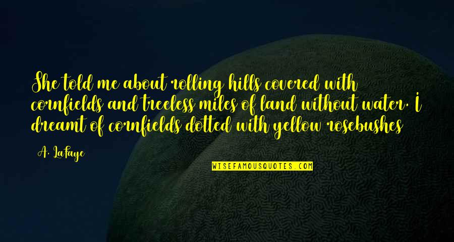 Land With Quotes By A. LaFaye: She told me about rolling hills covered with Land With Quotes By A. LaFaye: She told me about rolling hills covered with