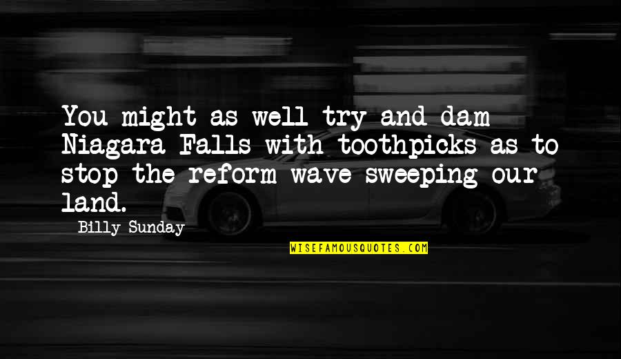 Land With Quotes By Billy Sunday: You might as well try and dam Niagara Land With Quotes By Billy Sunday: You might as well try and dam Niagara