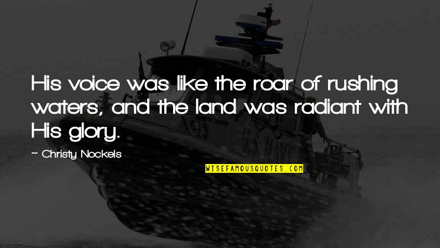 Land With Quotes By Christy Nockels: His voice was like the roar of rushing Land With Quotes By Christy Nockels: His voice was like the roar of rushing