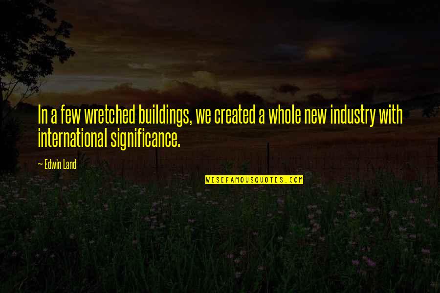 Land With Quotes By Edwin Land: In a few wretched buildings, we created a