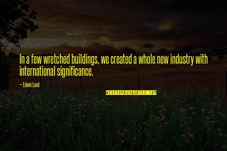 Land With Quotes By Edwin Land: In a few wretched buildings, we created a Land With Quotes By Edwin Land: In a few wretched buildings, we created a