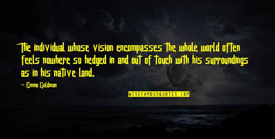 Land With Quotes By Emma Goldman: The individual whose vision encompasses the whole world