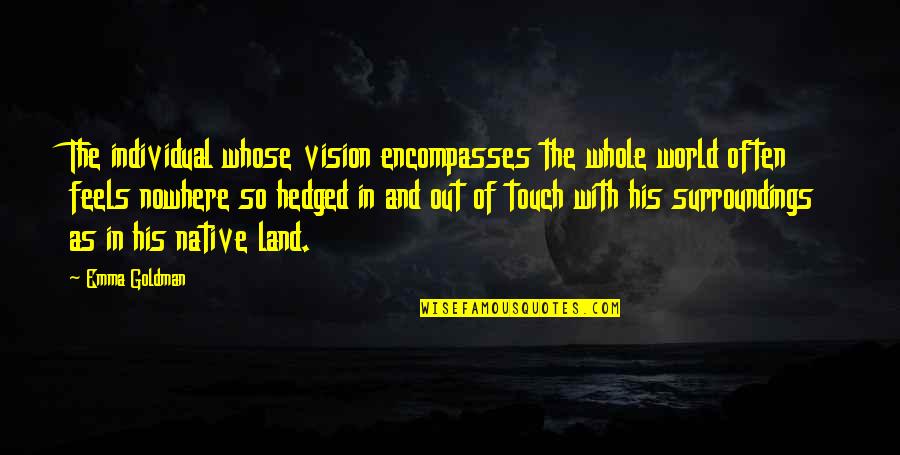 Land With Quotes By Emma Goldman: The individual whose vision encompasses the whole world Land With Quotes By Emma Goldman: The individual whose vision encompasses the whole world