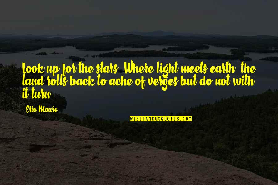Land With Quotes By Erin Moure: Look up for the stars. Where light meets Land With Quotes By Erin Moure: Look up for the stars. Where light meets