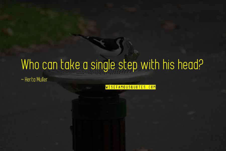 Land With Quotes By Herta Muller: Who can take a single step with his Land With Quotes By Herta Muller: Who can take a single step with his