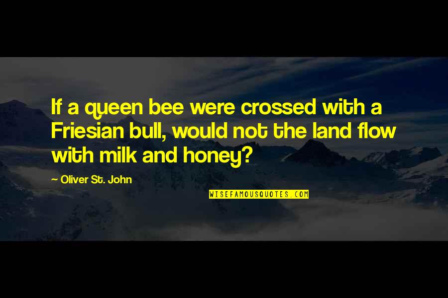 Land With Quotes By Oliver St. John: If a queen bee were crossed with a Land With Quotes By Oliver St. John: If a queen bee were crossed with a