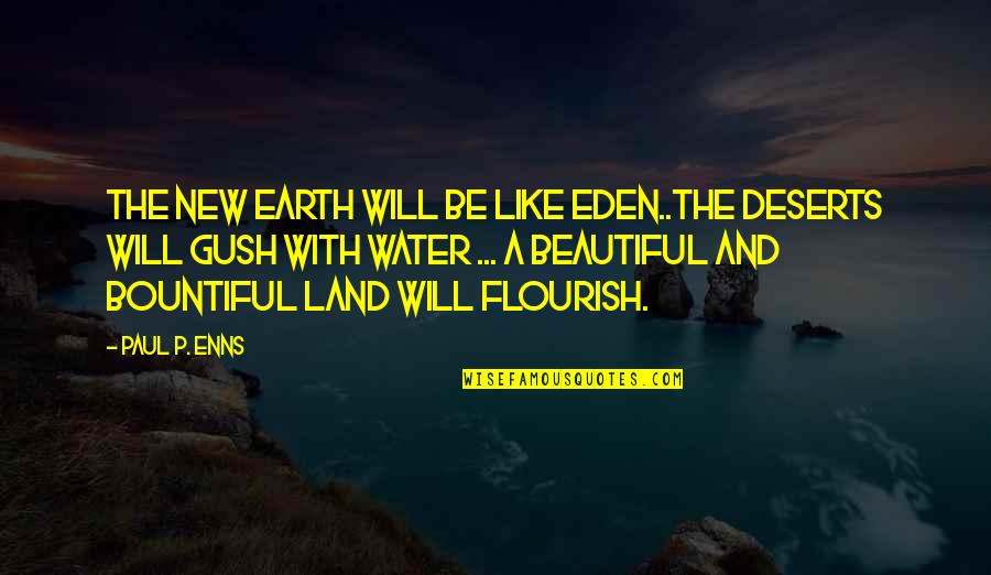 Land With Quotes By Paul P. Enns: The new earth will be like Eden..the deserts Land With Quotes By Paul P. Enns: The new earth will be like Eden..the deserts