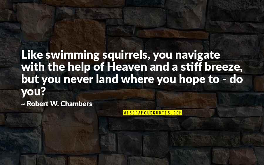 Land With Quotes By Robert W. Chambers: Like swimming squirrels, you navigate with the help Land With Quotes By Robert W. Chambers: Like swimming squirrels, you navigate with the help