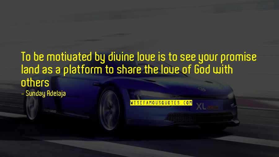 Land With Quotes By Sunday Adelaja: To be motivated by divine love is to