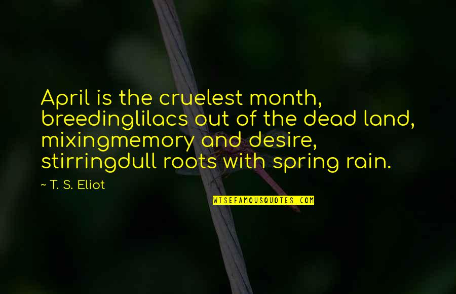 Land With Quotes By T. S. Eliot: April is the cruelest month, breedinglilacs out of Land With Quotes By T. S. Eliot: April is the cruelest month, breedinglilacs out of