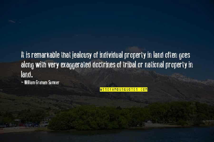Land With Quotes By William Graham Sumner: It is remarkable that jealousy of individual property